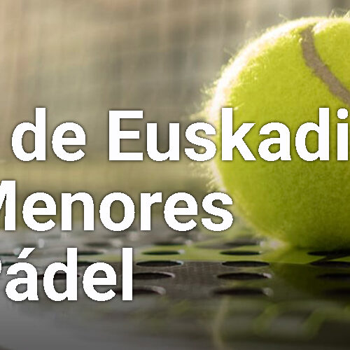 PADEL CTO EUSKADI DE MENORES